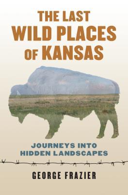 The Last Wild Places of Kansas: Journeys Into Hidden Landscapes | O#Environment