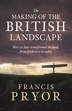 The Making of the British Landscape: How We Have Transformed the Land, from Prehistory to Today | O#Environment
