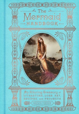 The Mermaid Handbook: An Alluring Treasury of Literature, Lore, Art, Recipes, and Projects | O#ArtArchives