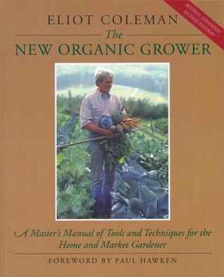 The New Organic Grower: A Master’s Manual of Tools and Techniques for the Home and Market Gardener | O#Environment