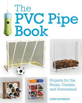The PVC Pipe Book: Projects for the Home, Garden, and Homestead | O#ArtArchives