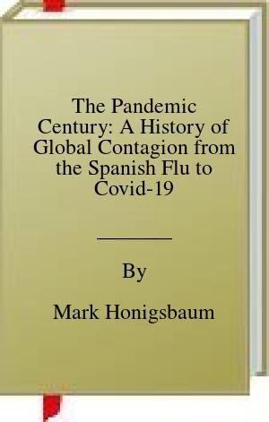 The Pandemic Century: A History of Global Contagion from the Spanish Flu to Covid-19 | O#Health