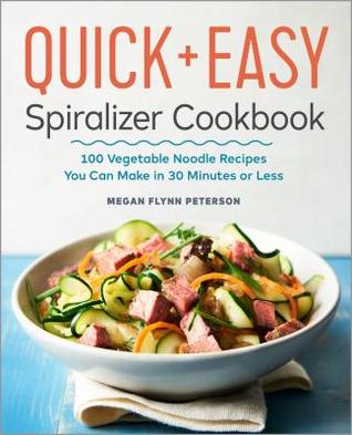 The Quick and Easy Spiralizer Cookbook: 100 Vegetable Noodle Recipes You Can Make in 30 Minutes or Less [O#COOKBOOKS]