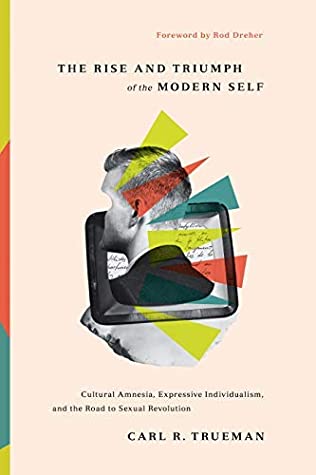 The Rise and Triumph of the Modern Self: Cultural Amnesia, Expressive Individualism, and the Road to Sexual Revolution | O#Sociology