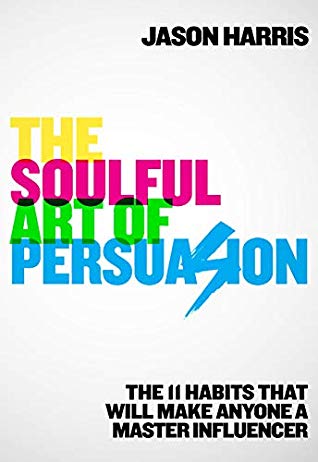 The Soulful Art of Persuasion: The 11 Habits That Will Make Anyone a Master Influencer | O#Psychology
