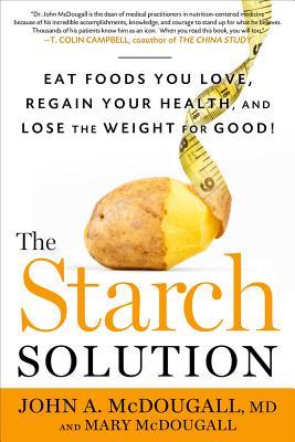 The Starch Solution: Eat the Foods You Love, Regain Your Health, and Lose the Weight for Good! | O#Health