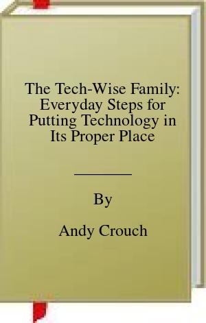 The Tech-Wise Family: Everyday Steps for Putting Technology in Its Proper Place | O#Science