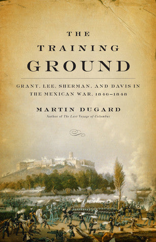 The Training Ground: Grant, Lee, Sherman, and Davis in the Mexican War, 1846-1848 | O#CIVILWAR