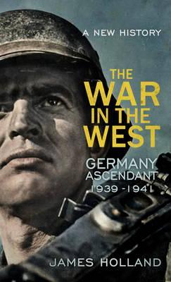 The War in the West – A New History: Volume 1: Germany Ascendant 1939-1941 | O#MilitaryHistory