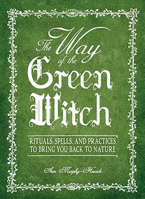 The Way Of The Green Witch: Rituals, Spells, And Practices to Bring You Back to Nature | O#Religion