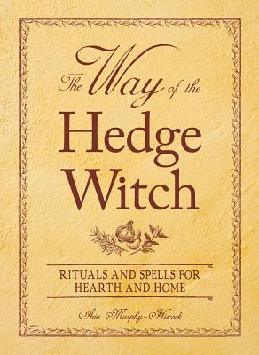 The Way of the Hedge Witch: Rituals and Spells for Hearth and Home | O#Religion