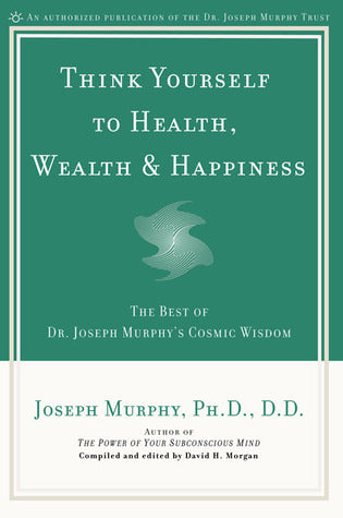 Think Yourself to Health, Wealth, and Happiness: The Best of Dr. Joseph Murphy’s Cosmic Wisdom | O#Psychology