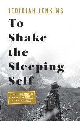 To Shake the Sleeping Self: A Journey from Oregon to Patagonia, and a Quest for a Life with No Regret | O#Travel