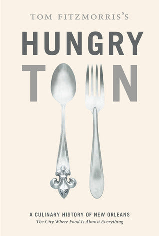 Tom Fitzmorris’s Hungry Town: A Culinary History of New Orleans, the City Where Food Is Almost Everything | O#Travel