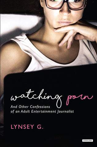 Watching Porn: And Other Confessions of an Adult Entertainment Journalist | O#Sociology