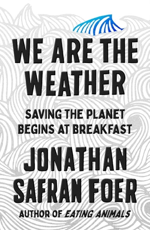 We Are the Weather: Saving the Planet Begins at Breakfast | O#Environment