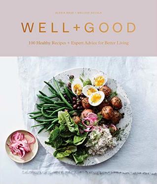 Well+Good Cookbook: 100 Healthy Recipes + Expert Advice for Better Living | O#Health