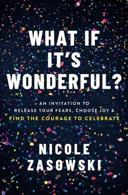 What If It’s Wonderful?: Release Your Fears, Choose Joy, and Find the Courage to Celebrate | O#SelfHelp