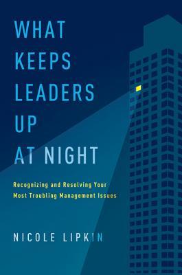 What Keeps Leaders Up at Night: Recognizing and Resolving Your Most Troubling Management Issues | O#MANAGEMENT