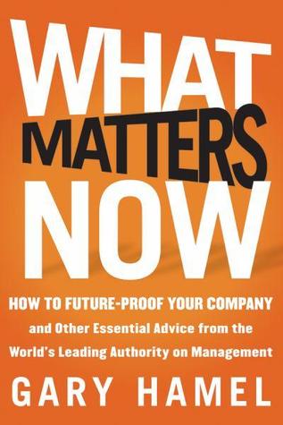 What Matters Now: How to Win in a World of Relentless Change, Ferocious Competition, and Unstoppable Innovation | O#MANAGEMENT