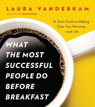 What the Most Successful People Do Before Breakfast: A Short Guide to Making Over Your Mornings–and Life | O#SelfHelp