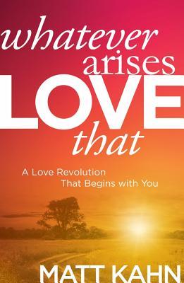Whatever Arises, Love That: A Love Revolution That Begins with You | O#Psychology