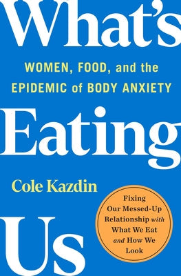 What’s Eating Us: Women, Food, and the Epidemic of Body Anxiety | O#MentalHealth