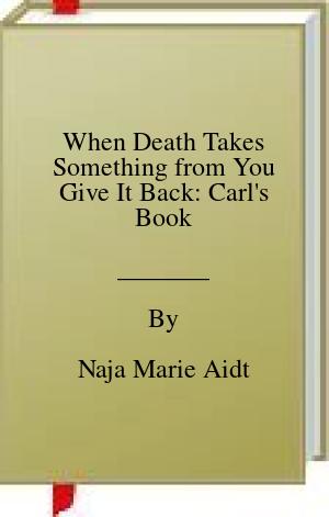 When Death Takes Something from You Give It Back: Carl’s Book | O#Poetry