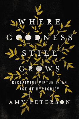 Where Goodness Still Grows: Reclaiming Virtue in an Age of Hypocrisy | O#Religion