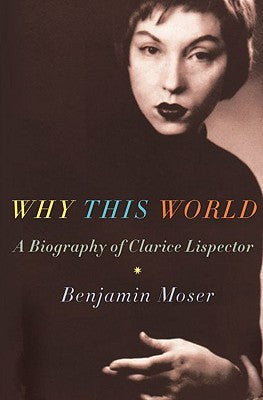 Why This World: A Biography of Clarice Lispector | O#Autobiography