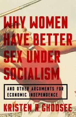 Why Women Have Better Sex Under Socialism: And Other Arguments for Economic Independence | O#Sociology