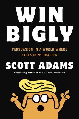 Win Bigly: Persuasion in a World Where Facts Don’t Matter | O#Psychology