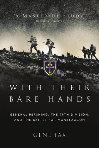 With Their Bare Hands: General Pershing, the 79th Division, and the Battle for Montfaucon | O#MilitaryHistory