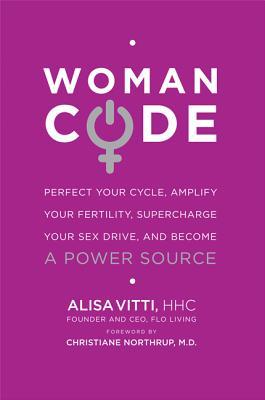 WomanCode: Perfect Your Cycle, Amplify Your Fertility, Supercharge Your Sex Drive, and Become a Power Source | O#Health