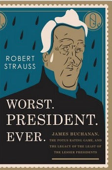 Worst. President. Ever.: James Buchanan, the POTUS Rating Game, and the Legacy of the Least of the Lesser Presidents | O#CIVILWAR