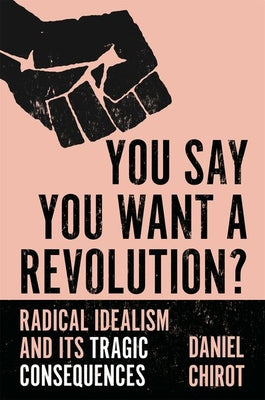 You Say You Want a Revolution?: Radical Idealism and Its Tragic Consequences | O#Sociology